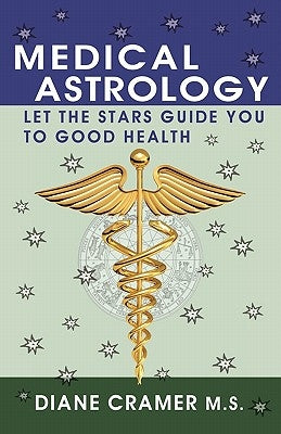 Medical Astrology: Let the Stars Guide You to Good Health by Cramer, Diane