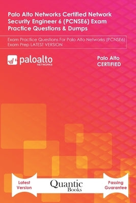 Palo Alto Networks Certified Network Security Engineer 6 (PCNSE6) Exam Practice Questions & Dumps: Exam Practice Questions For Palo Alto Networks (PCN by Books, Quantic