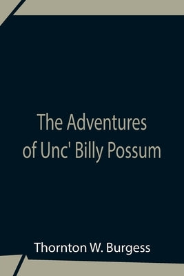 The Adventures Of Unc' Billy Possum by W. Burgess, Thornton