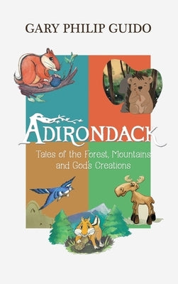 Adirondack: Tales of the Forest, Mountains, and God's Creations by Guido, Gary Philip