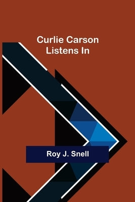 Curlie Carson Listens In by J. Snell, Roy