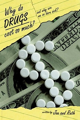 Why do Drugs Cost so Much?: and Why are we so darn sick? by Joe