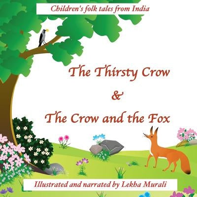 The Thirsty Crow & The Crow and the Fox: Children's folk tales from India by Murali, Lekha