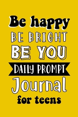 Be Happy Be Bright Be You Daily Prompt Journal for Teens by Paperland