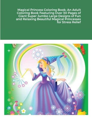 Magical Princess Coloring Book: An Adult Coloring Book Featuring Over 30 Pages of Giant Super Jumbo Large Designs of Fun and Relaxing Beautiful Magica by Harrison, Beatrice