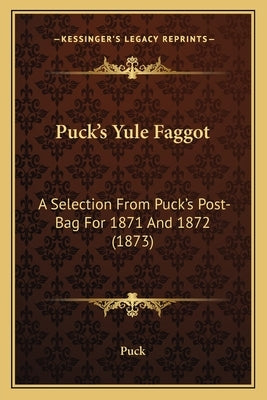 Puck's Yule Faggot: A Selection from Puck's Post-Bag for 1871 and 1872 (1873) by Puck