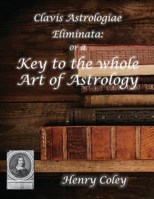 Key to the Whole Art of Astrology by Coley, Henry