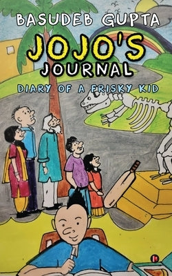 Jojo's journal: Diary of a Frisky Kid by Basudeb Gupta