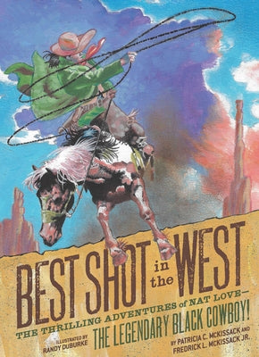 Best Shot in the West: The Thrilling Adventures of Nat Love--The Legendary Black Cowboy! by McKissack, Patricia C.