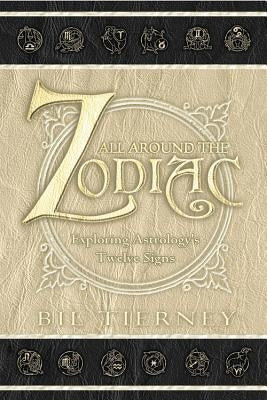 All Around the Zodiac: Exploring Astrology's Twelve Signs by Tierney, Bil