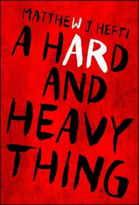 A Hard and Heavy Thing by Hefti, Matthew J.