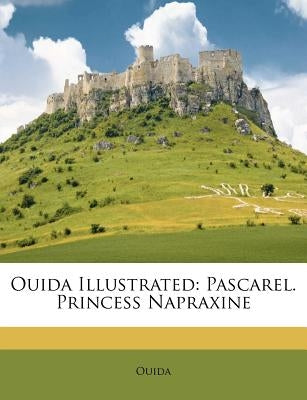 Ouida Illustrated: Pascarel. Princess Napraxine by Ouida