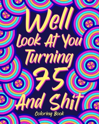 Well Look at You Turning 75 and Shit by Paperland