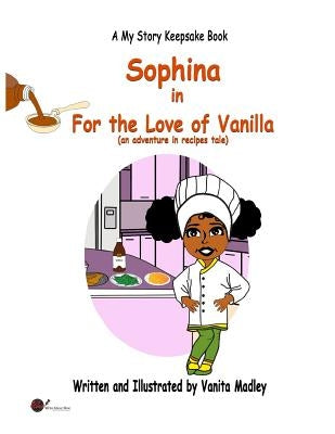 For the Love of Vanilla: (an adventure in recipes tale) by Madley, Vanita