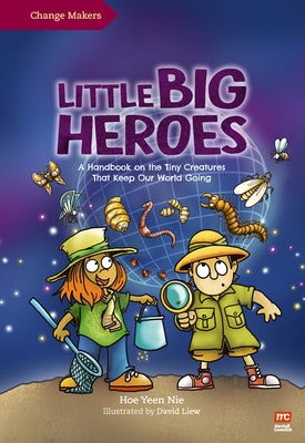 Little Big Heroes: A Handbook on the Tiny Creatures That Keep Our World Going by Liew, David