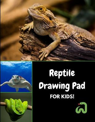 Reptile Drawing Pad for Kids!: Sketch, Color and Draw Snakes, Lizards and Turtles by Journals4fun