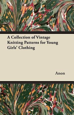 A Collection of Vintage Knitting Patterns for Young Girls' Clothing by Anon