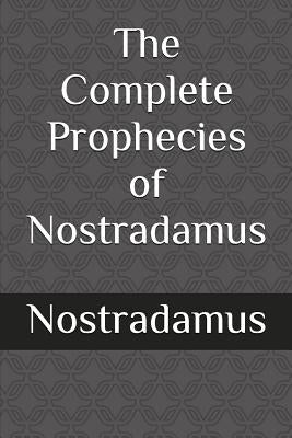 The Complete Prophecies of Nostradamus by Nostradamus