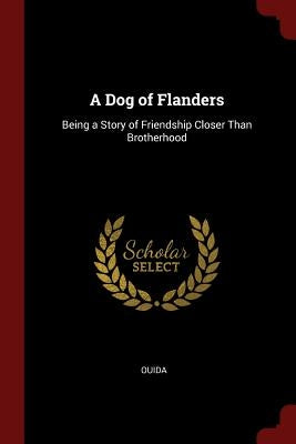 A Dog of Flanders: Being a Story of Friendship Closer Than Brotherhood by Ouida