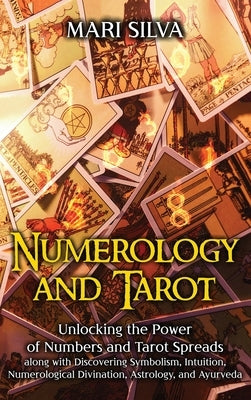 Numerology and Tarot: Unlocking the Power of Numbers and Tarot Spreads along with Discovering Symbolism, Intuition, Numerological Divination by Silva, Mari