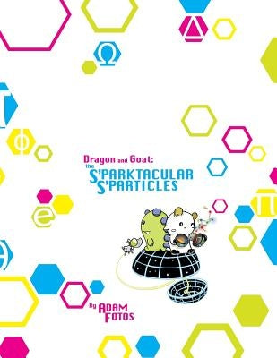 The Sparktacular s'Particles: A Dragon and Goat Adventure by Fotos, Adam