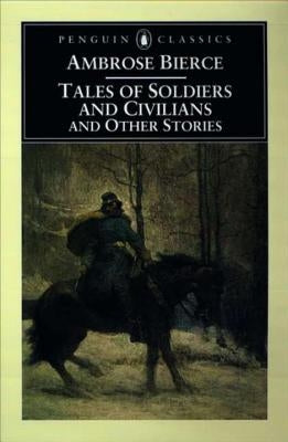 Tales of Soldiers and Civilians: And Other Stories by Bierce, Ambrose