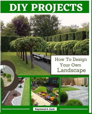 DIY Projects: How To Design Your Own Landscape by Zank, Raymond A.