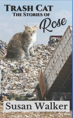 Trash Cat: Stories of Rose by Walker, Susan