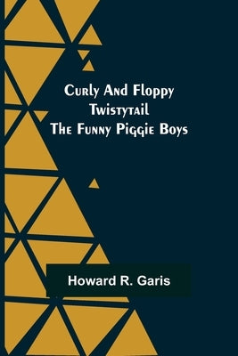 Curly and Floppy Twistytail The Funny Piggie Boys by R. Garis, Howard