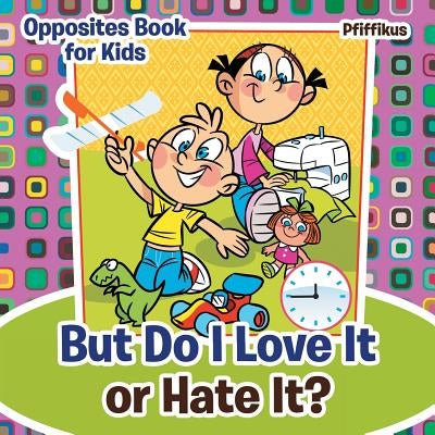 But Do I Love It or Hate It? Opposites Book for Kids by Pfiffikus