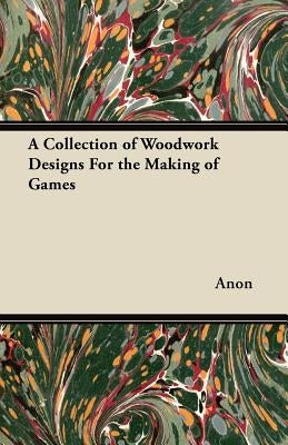 A Collection of Woodwork Designs for the Making of Games by Anon