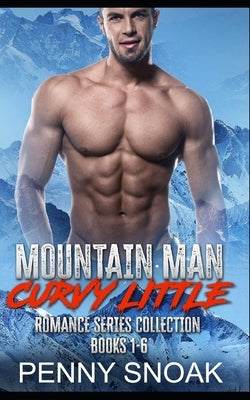 Mountain Man Curvy Little Romance Series Collection: Books 1-6: Daddy Dom Age Gap Romance by Snoak, Penny