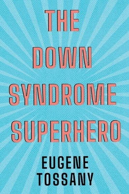 The Down Syndrome Superhero by Tossany, Eugene