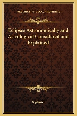 Eclipses Astronomically and Astrological Considered and Explained by Sepharial