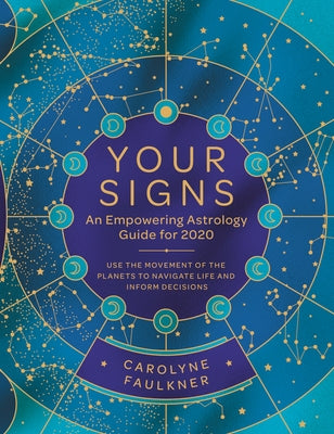 Your Signs: An Empowering Astrology Guide for 2020: Use the Movement of the Planets to Navigate Life and Inform Decisions by Faulkner, Carolyne