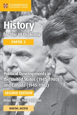 History for the Ib Diploma Paper 3 Political Developments in the United States (1945-1980) and Canada (1945-1982) with Cambridge Elevate Edition by Wells, Mike