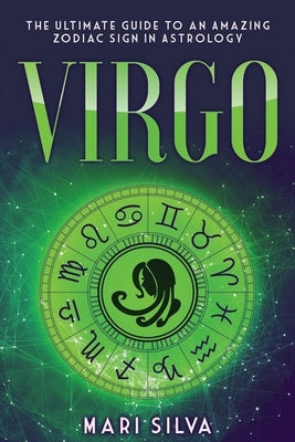 Virgo: The Ultimate Guide to an Amazing Zodiac Sign in Astrology by Silva, Mari