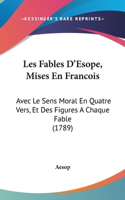 Les Fables D'Esope, Mises En Francois: Avec Le Sens Moral En Quatre Vers, Et Des Figures A Chaque Fable (1789) by Aesop