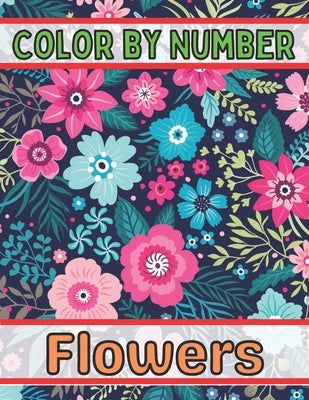 Color By Number Flowers: An Adult Coloring Book with Fun, Easy, and Relaxing Coloring Pages (Color by Number Flowers Coloring Books for Adults) by Activity, Designs