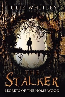 The Stalker: The Secrets of the Home Wood by Whitley, Julie