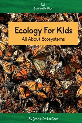 Ecology For Kids: All About Ecosystems by de la Cruz, Jennie