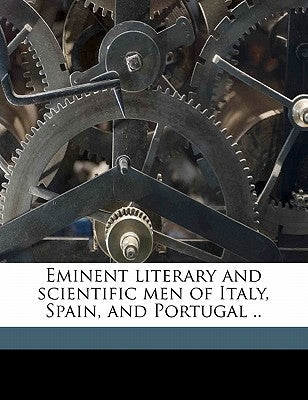 Eminent Literary and Scientific Men of Italy, Spain, and Portugal .. Volume 2 by Shelley, Mary Wollstonecraft