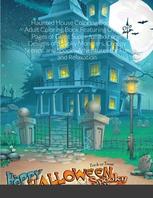 Haunted House Coloring Book: An Adult Coloring Book Featuring Over 30 Pages of Giant Super Jumbo Large Designs of Spooky Monsters, Creepy Scenes, a by Harrison, Beatrice