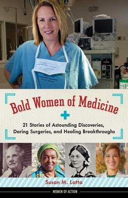 Bold Women of Medicine: 21 Stories of Astounding Discoveries, Daring Surgeries, and Healing Breakthroughsvolume 20 by Latta, Susan M.