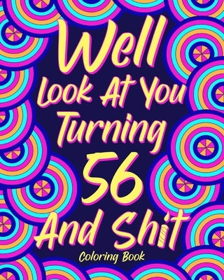 Well Look at You Turning 56 and Shit by Paperland