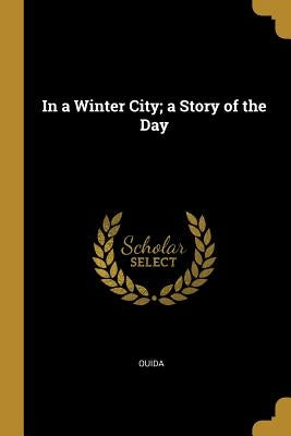 In a Winter City; A Story of the Day by Ouida