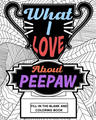 What I Love About Peepaw Fill-In-The-Blank and Coloring Book by Paperland