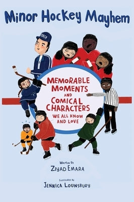 Minor Hockey Mayhem: Memorable Moments and Comical Characters We All Know and Love by Emara, Ziyad