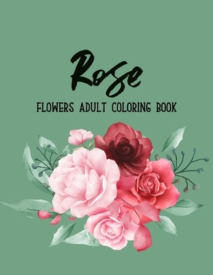 Rose Flowers Coloring Book: An Adult Coloring Book with Flower Collection, Floral Patterns, Stress Relieving Flower Designs for Relaxation by Editions, Sabbuu