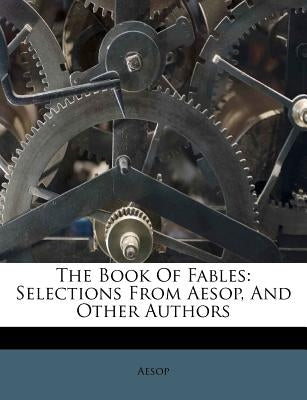 The Book of Fables: Selections from Aesop, and Other Authors by Aesop